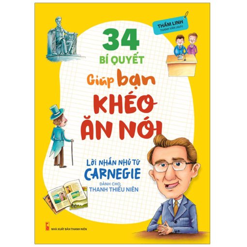 Lời Nhắn Nhủ Từ Carnegie Dành Cho Thanh Thiếu Niên - 34 Bí Quyết Giúp Bạn Khéo Ăn Nói