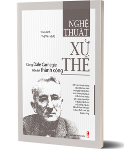 Nghệ Thuật Xử Thế - Cùng Dale Carnegie Tiến Tới Thành Công.