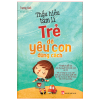 Thấu Hiểu Tâm Lí Trẻ Để Yêu Con Đúng Cách