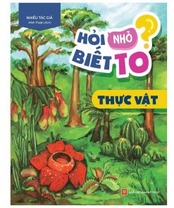 HỎI NHỎ BIẾT TO - THỰC VẬT