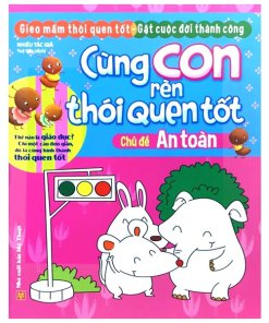 Cùng con rèn thói quen tốt – Chủ đề an toàn