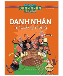 Trường Học Danh Nhân - Danh Nhân Thúc Đẩy Sự Tiến Bộ