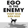 Vượt Qua Bản Ngã – Chiến Thắng Kẻ Thù Lớn Nhất Của Bạn