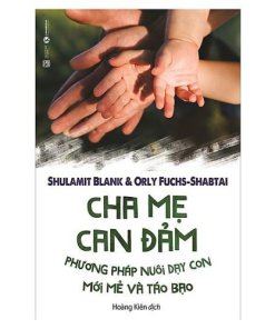 Cha mẹ can đảm - Phương pháp nuôi dạy con mới mẻ và táo bạo