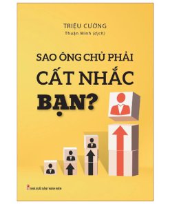 Sao ông chủ phải cất nhắc bạn?