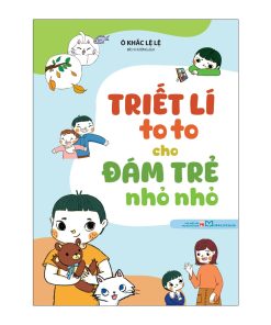 Triết lí to to cho đám trẻ nhỏ nhỏ